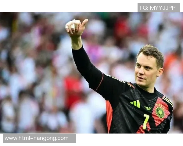 诺伊尔在球场上的传奇之路与德国足球的辉煌历程 诺伊尔在球场上的传奇之路与德国足球的辉煌历程